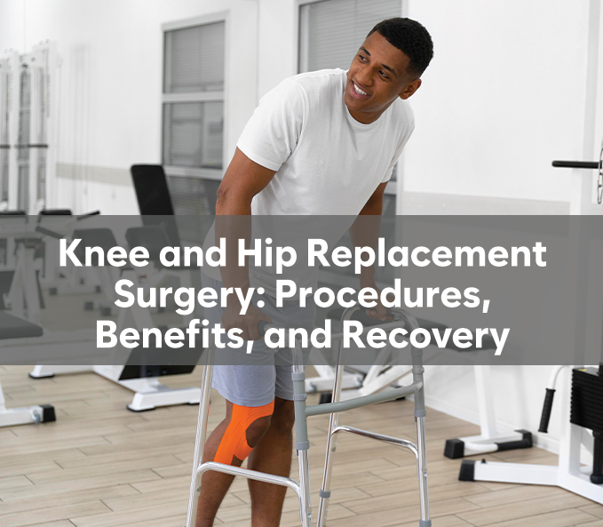 Knee and Hip Replacement Surgery: Procedures, Benefits, and Recovery