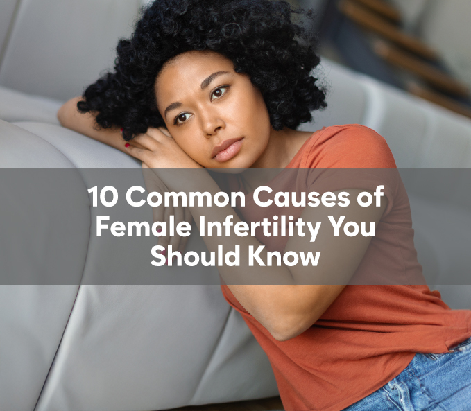 10 Common Causes of Female Infertility You Should Know