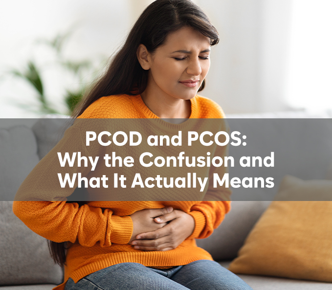 PCOD and PCOS: Why the Confusion and What It Actually Means
