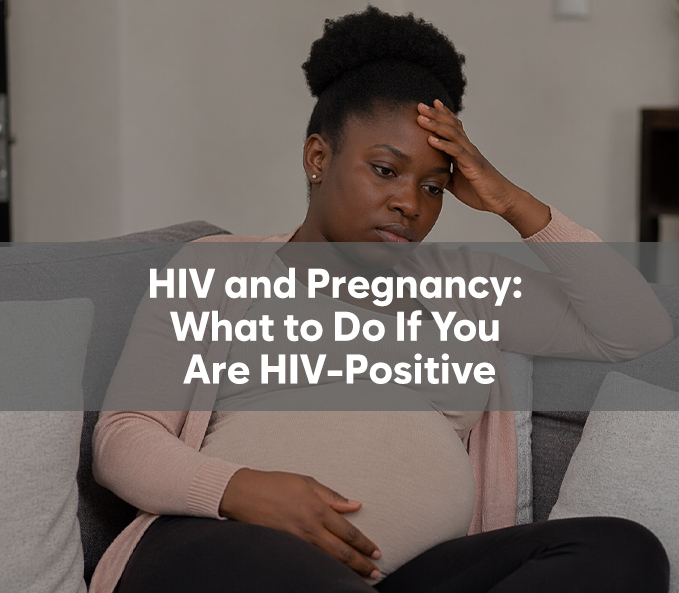 HIV and Pregnancy: What to Do If You Are HIV-Positive