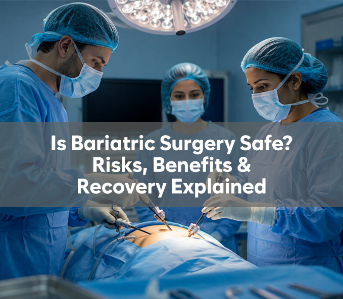 Is Bariatric Surgery Safe? Risks, Benefits & Recovery Explained