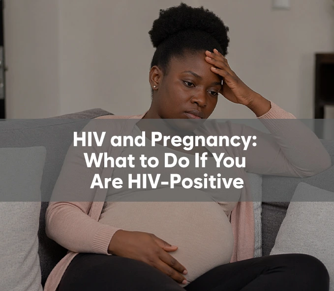 HIV and Pregnancy: What to Do If You Are HIV-Positive