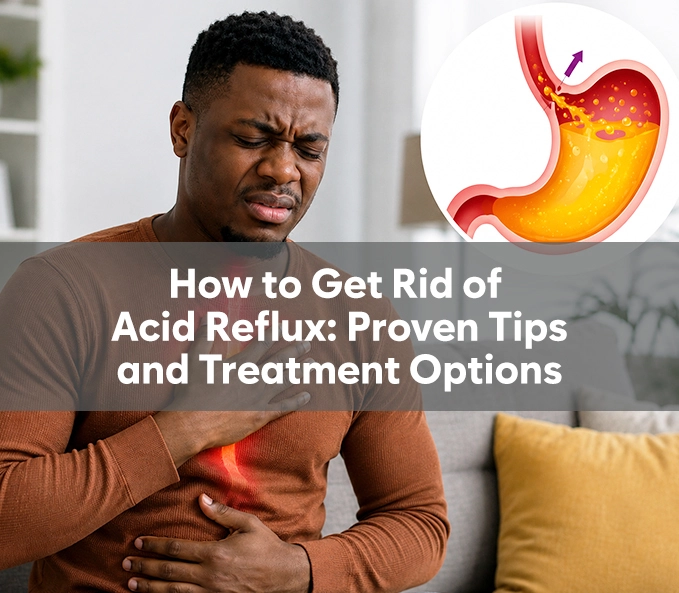 How to Get Rid of Acid Reflux: Proven Tips and Treatment Options