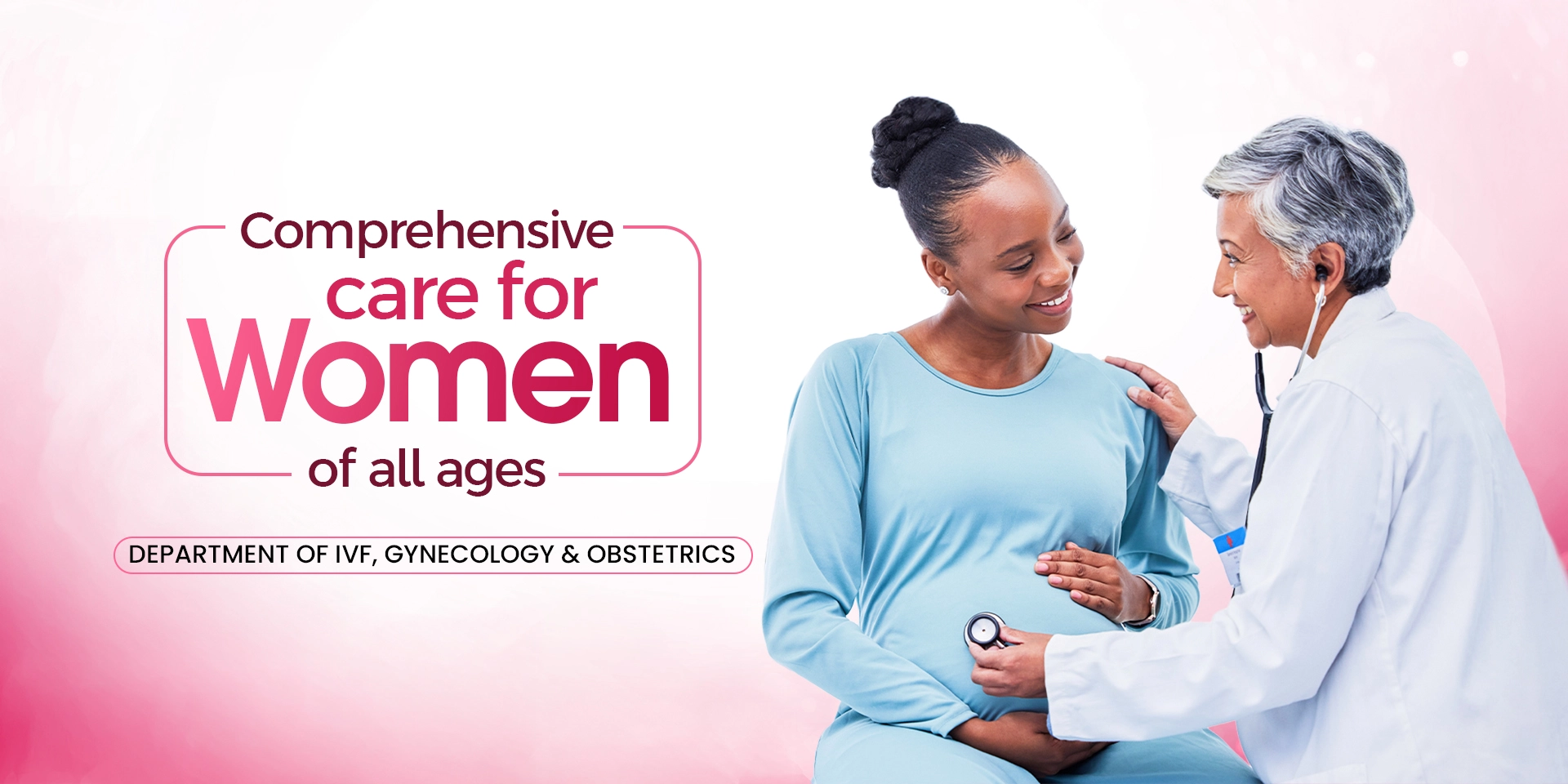 Comprehensive Care for Women of all ages Department of IVF, Gynecology & Obstetrics